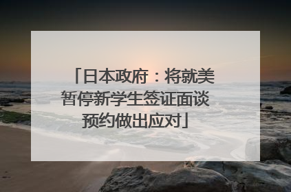 日本政府：将就美暂停新学生签证面谈预约做出应对