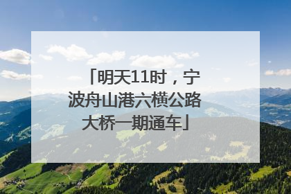 明天11时，宁波舟山港六横公路大桥一期通车