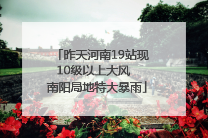 昨天河南19站现10级以上大风  南阳局地特大暴雨