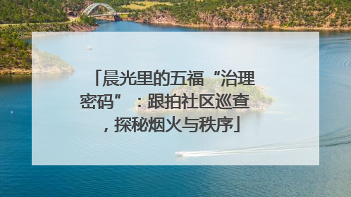 晨光里的五福“治理密码”：跟拍社区巡查，探秘烟火与秩序