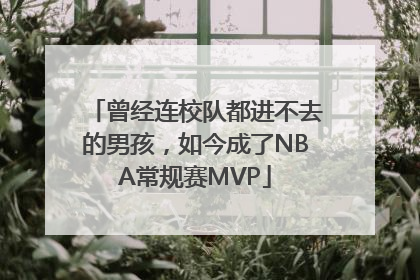 曾经连校队都进不去的男孩，如今成了NBA常规赛MVP