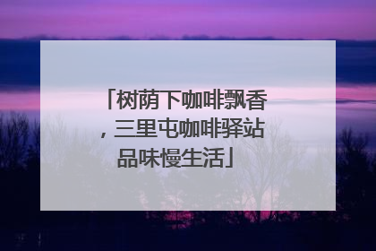 树荫下咖啡飘香，三里屯咖啡驿站品味慢生活