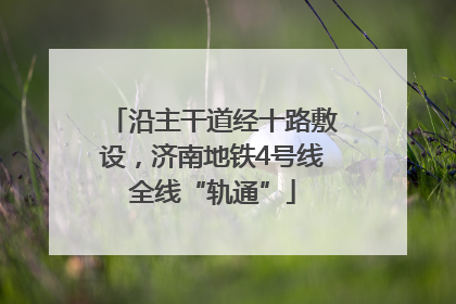 沿主干道经十路敷设，济南地铁4号线全线“轨通”