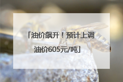 油价飙升！预计上调油价605元/吨