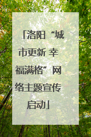 洛阳“城市更新 幸福满格”网络主题宣传启动