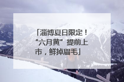 淄博夏日限定！“六月黄”提前上市，鲜掉眉毛