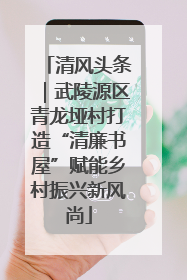 清风头条｜武陵源区青龙垭村打造“清廉书屋”赋能乡村振兴新风尚