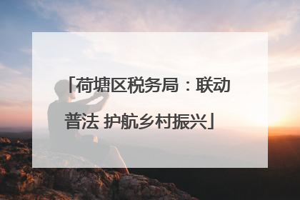 荷塘区税务局：联动普法 护航乡村振兴