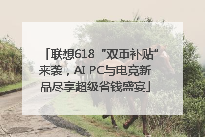 联想618“双重补贴”来袭，AI PC与电竞新品尽享超级省钱盛宴