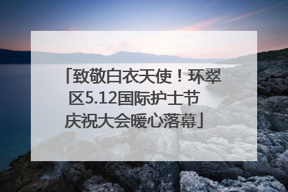 致敬白衣天使！环翠区5.12国际护士节庆祝大会暖心落幕