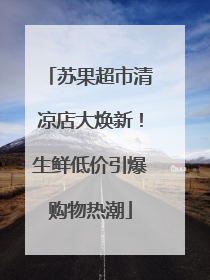 苏果超市清凉店大焕新！生鲜低价引爆购物热潮
