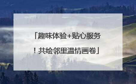 趣味体验+贴心服务！共绘邻里温情画卷