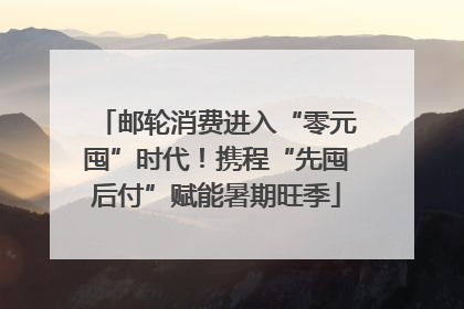 邮轮消费进入“零元囤”时代！携程“先囤后付”赋能暑期旺季