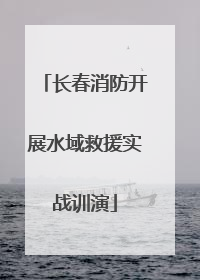 长春消防开展水域救援实战训演