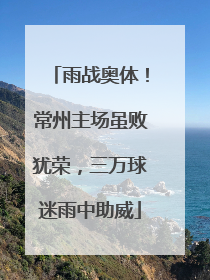 雨战奥体！常州主场虽败犹荣，三万球迷雨中助威