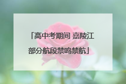 高中考期间 嘉陵江部分航段禁鸣禁航