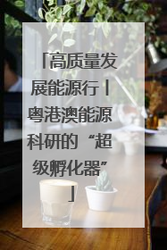 高质量发展能源行丨粤港澳能源科研的“超级孵化器”