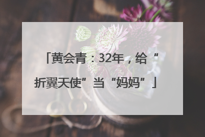 黄会青：32年，给“折翼天使”当“妈妈”