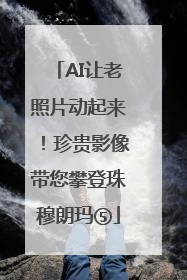 AI让老照片动起来！珍贵影像带您攀登珠穆朗玛⑤